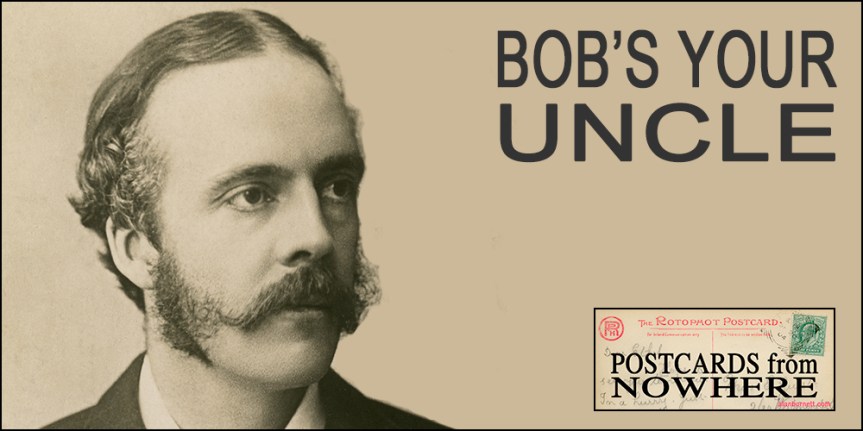 Politicians On Postcards : Bob’s His&nbsp;Uncle